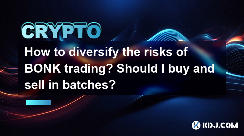 How to diversify the risks of BONK trading? Should I buy and sell in batches? How to diversify the risks of BONK trading? Should I buy and sell in batches?