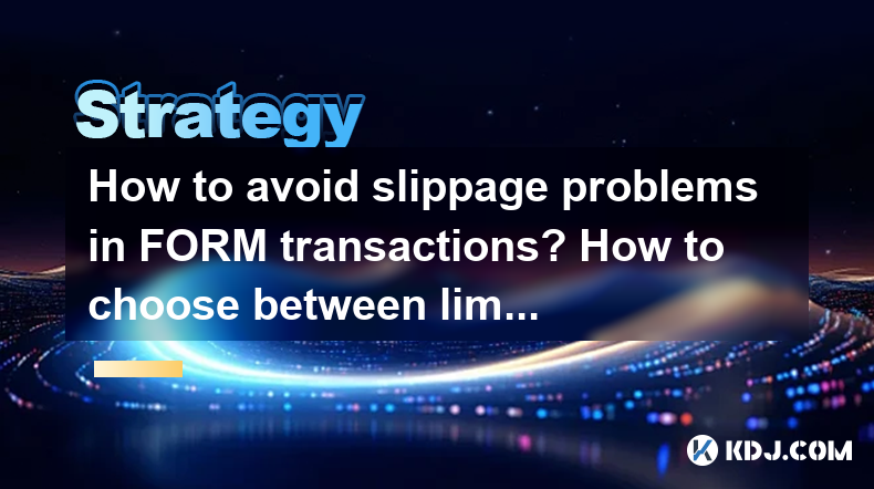 How to avoid slippage problems in FORM transactions? How to choose between limit orders and market orders? How to avoid slippage problems in FORM transactions? How to choose between limit orders and market orders?