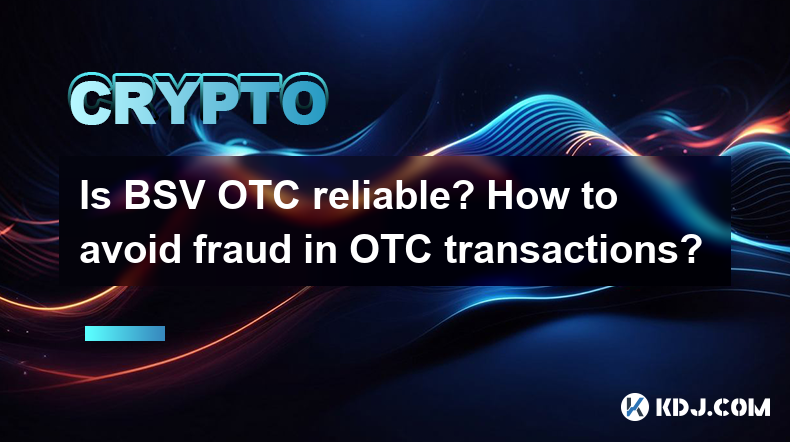 BSV OTC est-il fiable? Comment éviter la fraude dans les transactions en vente libre? BSV OTC est-il fiable? Comment éviter la fraude dans les transactions en vente libre?