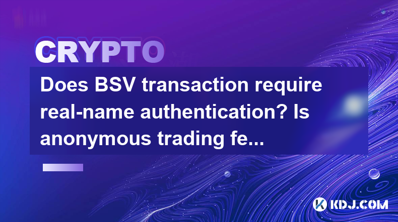 La transaction BSV nécessite-t-elle une authentification réelle? Le trading anonyme est-il possible? La transaction BSV nécessite-t-elle une authentification réelle? Le trading anonyme est-il possible?