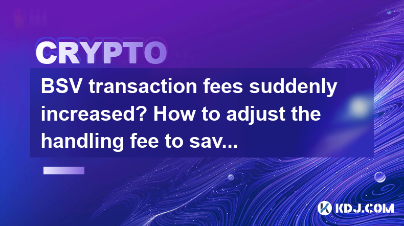Les frais de transaction BSV ont soudainement augmenté? Comment ajuster les frais de manutention pour réduire les coûts? Les frais de transaction BSV ont soudainement augmenté? Comment ajuster les frais de manutention pour réduire les coûts?
