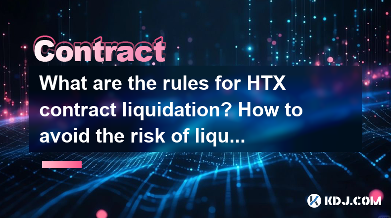 Was sind die Regeln für die HTX -Vertrags -Liquidation? Wie vermeiden Sie das Risiko einer Liquidation? Was sind die Regeln für die HTX -Vertrags -Liquidation? Wie vermeiden Sie das Risiko einer Liquidation?