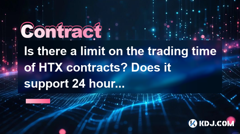 Is there a limit on the trading time of HTX contracts? Does it support 24 hours? Is there a limit on the trading time of HTX contracts? Does it support 24 hours?