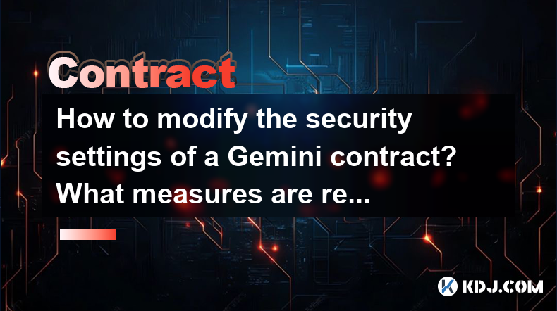 Comment modifier les paramètres de sécurité d'un contrat Gemini? Quelles mesures sont recommandées? Comment modifier les paramètres de sécurité d'un contrat Gemini? Quelles mesures sont recommandées?