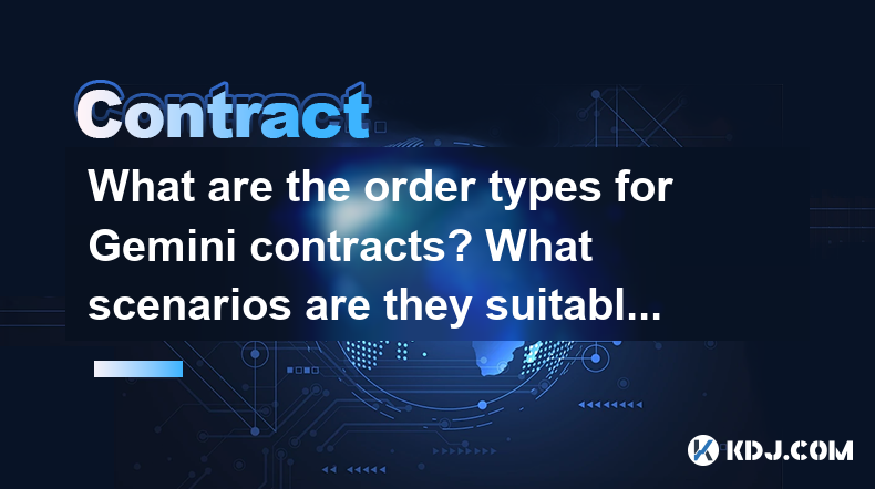 What are the order types for Gemini contracts? What scenarios are they suitable for? What are the order types for Gemini contracts? What scenarios are they suitable for?