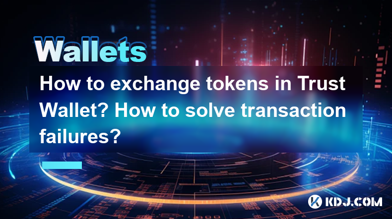 How to exchange tokens in Trust Wallet? How to solve transaction failures? How to exchange tokens in Trust Wallet? How to solve transaction failures?