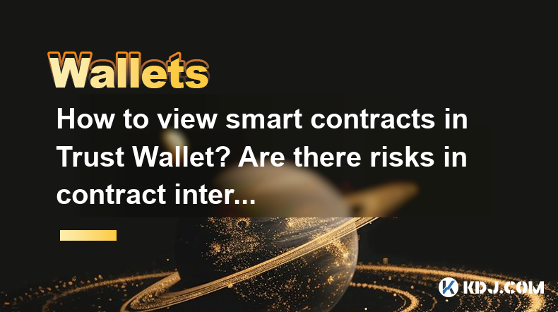 How to view smart contracts in Trust Wallet? Are there risks in contract interaction? How to view smart contracts in Trust Wallet? Are there risks in contract interaction?