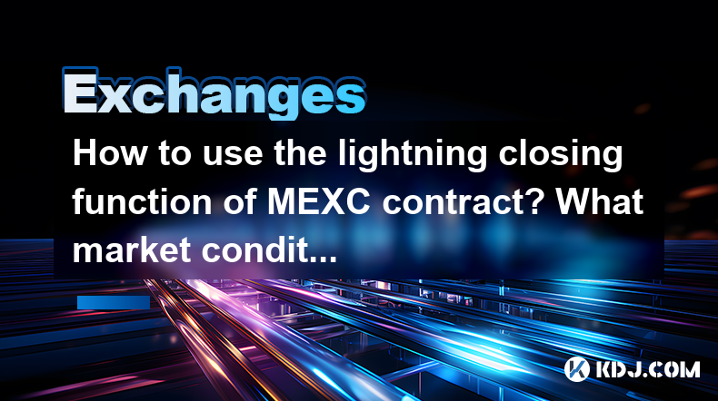 Comment utiliser la fonction de clôture de Lightning du contrat MEXC? Quelles conditions de marché conviennent à l'exploitation? Comment utiliser la fonction de clôture de Lightning du contrat MEXC? Quelles conditions de marché conviennent à l'exploitation?