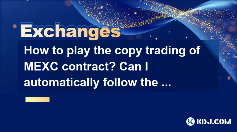 How to play the copy trading of MEXC contract? Can I automatically follow the operation of experts? How to play the copy trading of MEXC contract? Can I automatically follow the operation of experts?