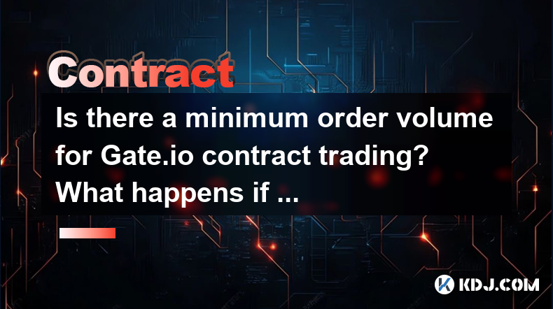 Is there a minimum order volume for Gate.io contract trading? What happens if it is lower than the minimum limit? Is there a minimum order volume for Gate.io contract trading? What happens if it is lower than the minimum limit?