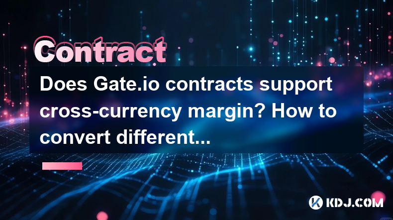 Les contrats GATE.io soutiennent-ils la marge de cross-monnaie? Comment convertir différentes garanties en devises? Les contrats GATE.io soutiennent-ils la marge de cross-monnaie? Comment convertir différentes garanties en devises?