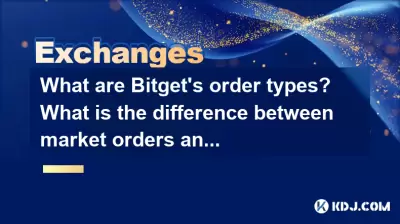 Was sind Bitget -Bestellentypen? Was ist der Unterschied zwischen Marktaufträgen und Grenzbestellungen?