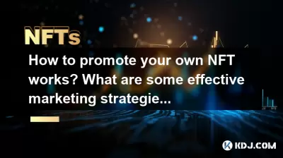 자신의 NFT 작업을 홍보하는 방법은 무엇입니까? 효과적인 마케팅 전략은 무엇입니까?