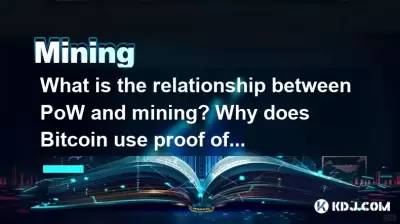 What is the relationship between PoW and mining? Why does Bitcoin use proof of work? What is the relationship between PoW and mining? Why does Bitcoin use proof of work?