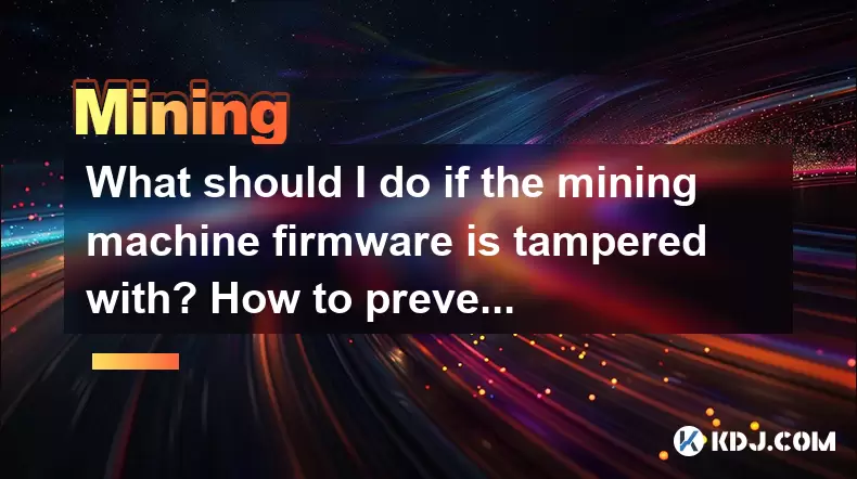 What should I do if the mining machine firmware is tampered with? How to prevent malware? What should I do if the mining machine firmware is tampered with? How to prevent malware?