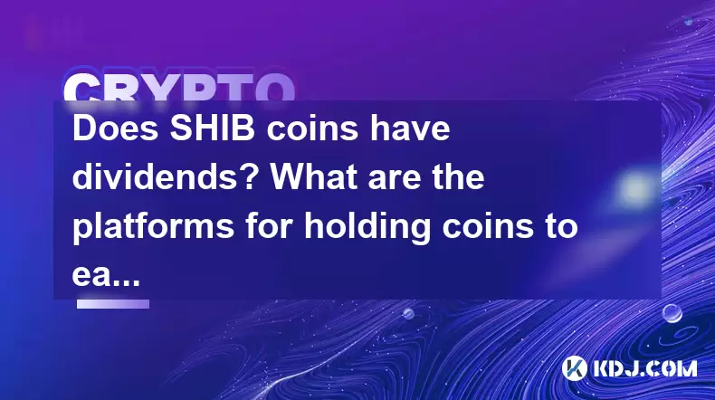 Does SHIB coins have dividends? What are the platforms for holding coins to earn interest? Does SHIB coins have dividends? What are the platforms for holding coins to earn interest?