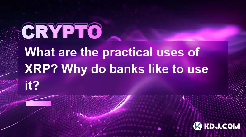 What are the practical uses of XRP? Why do banks like to use it? What are the practical uses of XRP? Why do banks like to use it?