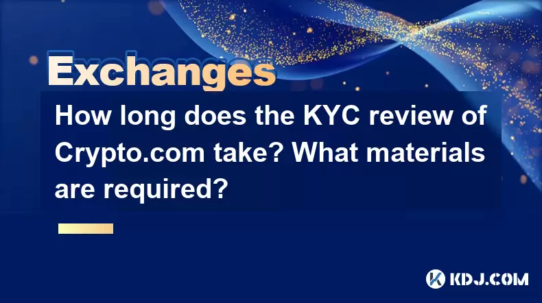 How long does the KYC review of Crypto.com take? What materials are required? How long does the KYC review of Crypto.com take? What materials are required?