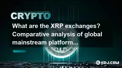What are the XRP exchanges? Comparative analysis of global mainstream platforms