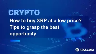 How to buy XRP at a low price? Tips to grasp the best opportunity