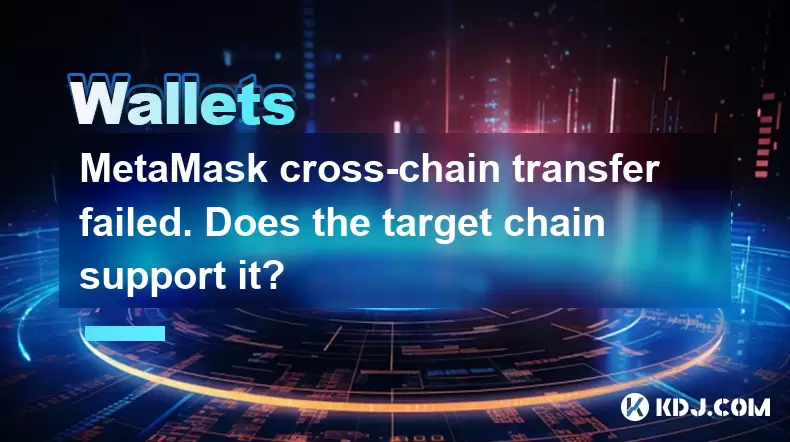 MetaMask cross-chain transfer failed. Does the target chain support it? MetaMask cross-chain transfer failed. Does the target chain support it?