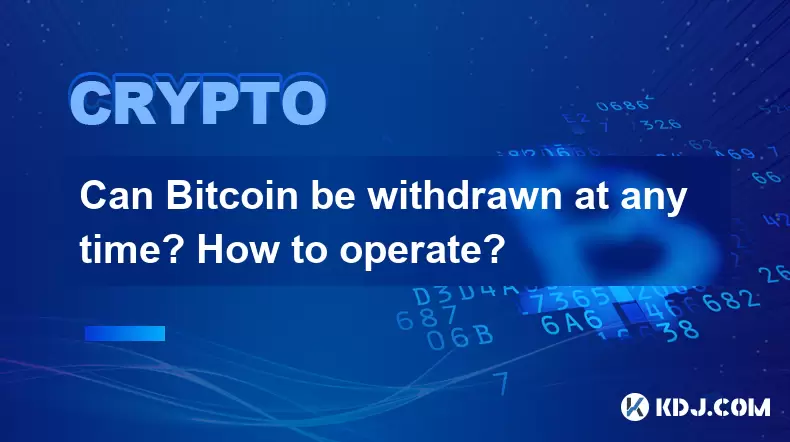 Can Bitcoin be withdrawn at any time? How to operate? Can Bitcoin be withdrawn at any time? How to operate?