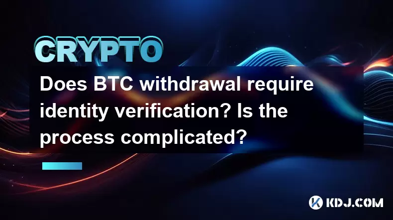 Does BTC withdrawal require identity verification? Is the process complicated? Does BTC withdrawal require identity verification? Is the process complicated?