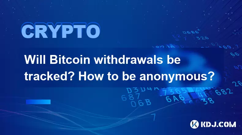 Will Bitcoin withdrawals be tracked? How to be anonymous? Will Bitcoin withdrawals be tracked? How to be anonymous?