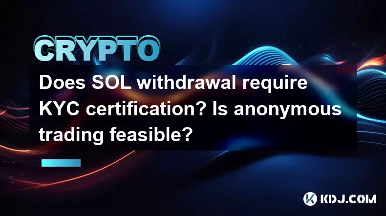 Sol撤退にはKYC認定が必要ですか?匿名の取引は実行可能ですか? Sol撤退にはKYC認定が必要ですか?匿名の取引は実行可能ですか?