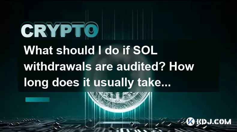 Que dois-je faire si les retraits SOL sont audités? Combien de temps faut-il habituellement? Que dois-je faire si les retraits SOL sont audités? Combien de temps faut-il habituellement?