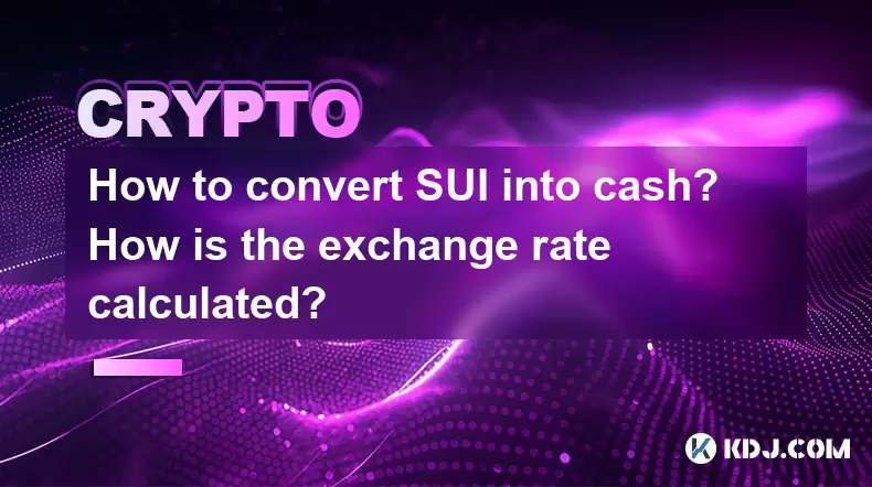 How to convert SUI into cash? How is the exchange rate calculated? How to convert SUI into cash? How is the exchange rate calculated?