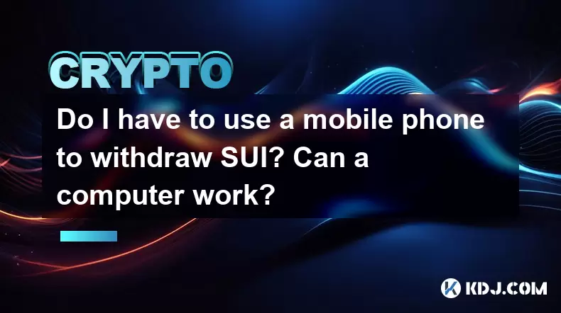 Do I have to use a mobile phone to withdraw SUI? Can a computer work? Do I have to use a mobile phone to withdraw SUI? Can a computer work?