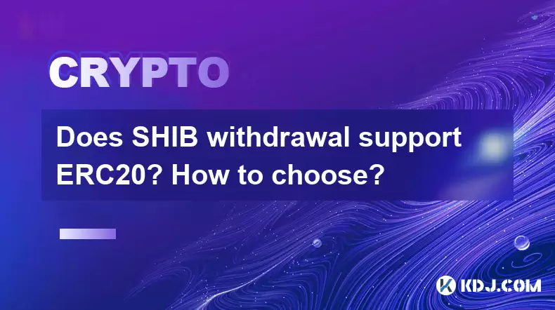 Shib撤回是否支持ERC20?如何选择? Shib撤回是否支持ERC20?如何选择?