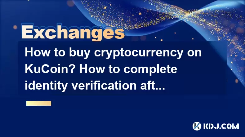 Wie kaufe ich Kryptowährung auf Kucoin? Wie kann ich die Identitätsprüfung nach der Registrierung abschließen? Wie kaufe ich Kryptowährung auf Kucoin? Wie kann ich die Identitätsprüfung nach der Registrierung abschließen?