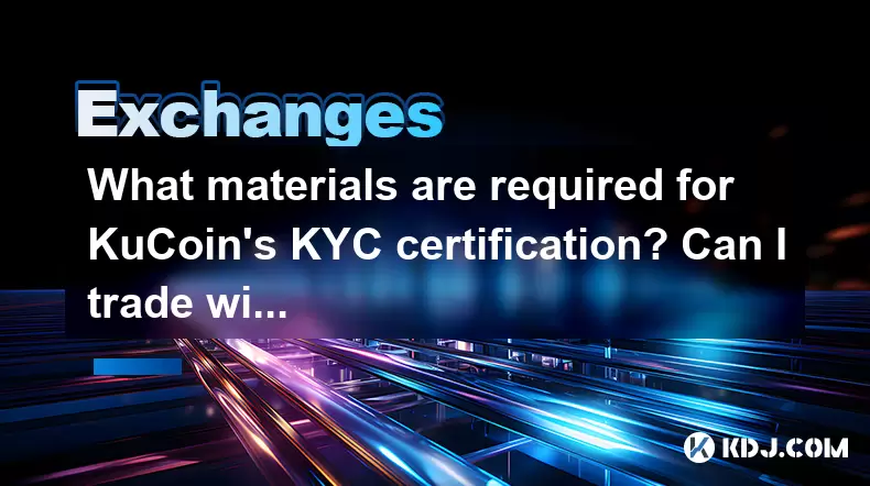 What materials are required for KuCoin's KYC certification? Can I trade without certification? What materials are required for KuCoin's KYC certification? Can I trade without certification?