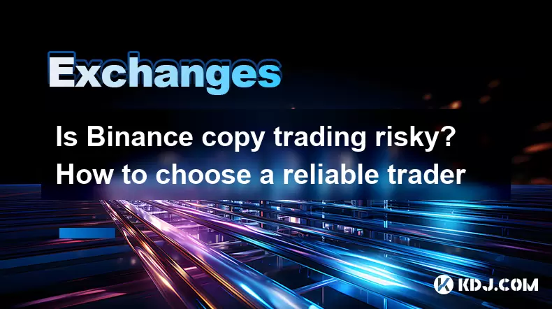Le trading de copie de binance est-il risqué? Comment choisir un commerçant fiable Le trading de copie de binance est-il risqué? Comment choisir un commerçant fiable