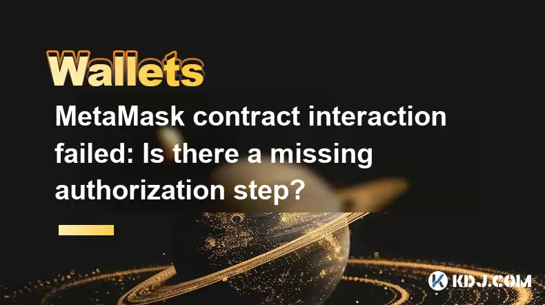 MetaMask contract interaction failed: Is there a missing authorization step? MetaMask contract interaction failed: Is there a missing authorization step?