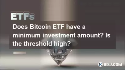 Hat Bitcoin ETF einen Mindestinvestitionsbetrag? Ist der Schwellenwert hoch? Hat Bitcoin ETF einen Mindestinvestitionsbetrag? Ist der Schwellenwert hoch?