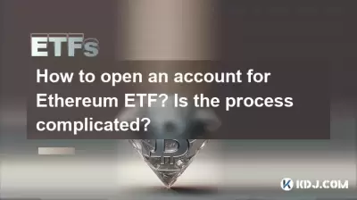 How to open an account for Ethereum ETF? Is the process complicated?
