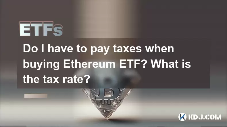 Do I have to pay taxes when buying Ethereum ETF? What is the tax rate? Do I have to pay taxes when buying Ethereum ETF? What is the tax rate?