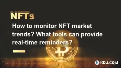 NFT 시장 동향을 모니터링하는 방법? 실시간 알림을 제공 할 수있는 도구는 무엇입니까? NFT 시장 동향을 모니터링하는 방법? 실시간 알림을 제공 할 수있는 도구는 무엇입니까?