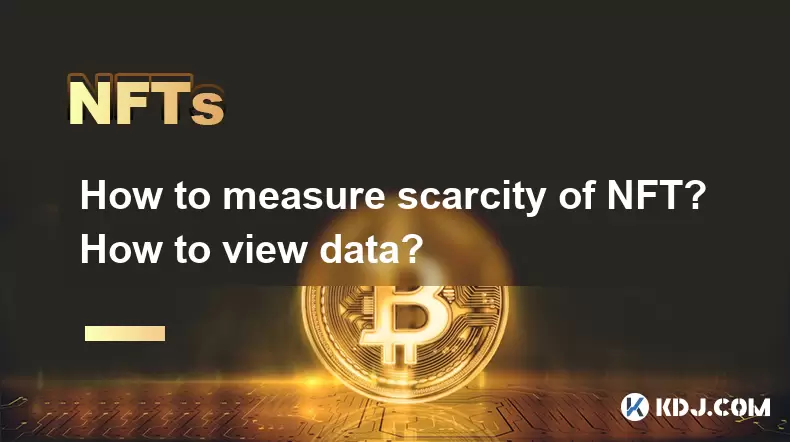 How to measure scarcity of NFT? How to view data? How to measure scarcity of NFT? How to view data?