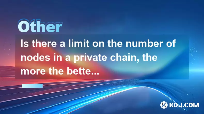 Is there a limit on the number of nodes in a private chain, the more the better? Is there a limit on the number of nodes in a private chain, the more the better?