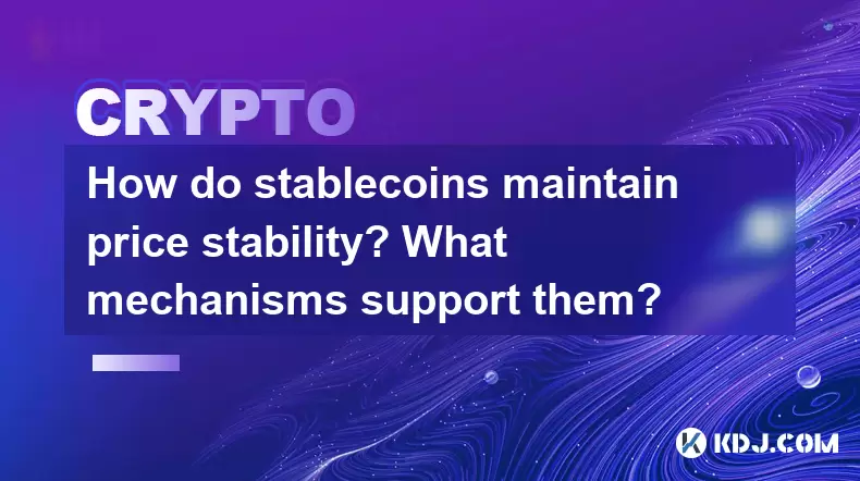 How do stablecoins maintain price stability? What mechanisms support them? How do stablecoins maintain price stability? What mechanisms support them?
