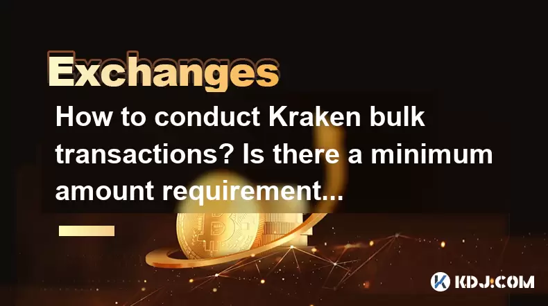 How to conduct Kraken bulk transactions? Is there a minimum amount requirement? How to conduct Kraken bulk transactions? Is there a minimum amount requirement?