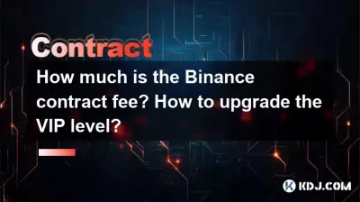 バイナンス契約料はいくらですか? VIPレベルをアップグレードする方法は? バイナンス契約料はいくらですか? VIPレベルをアップグレードする方法は?