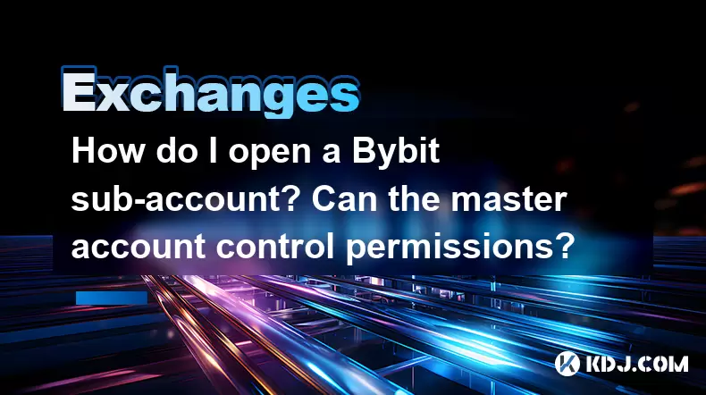 如何打開bybit子賬戶?主帳戶控制權限可以嗎? 如何打開bybit子賬戶?主帳戶控制權限可以嗎?