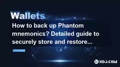How to back up Phantom mnemonics? Detailed guide to securely store and restore wallets
