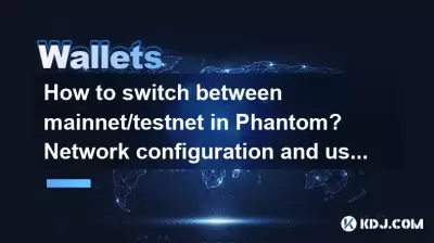 How to switch between mainnet/testnet in Phantom? Network configuration and usage scenario description