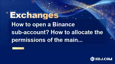 Wie öffne ich einen Binance-Unterkonto? Wie kann man die Berechtigungen des Hauptkontos bereitstellen?